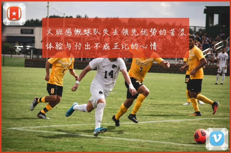 文班感慨球队失去领先优势的苦涩体验与付出不成正比的心情